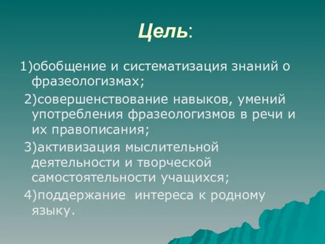 Цель: 1)обобщение и систематизация знаний о фразеологизмах; 2)совершенствование навыков, умений употребления фразеологизмов