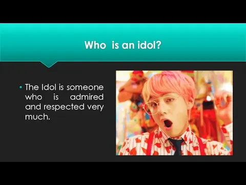 Who is an idol? The Idol is someone who is admired and respected very much.