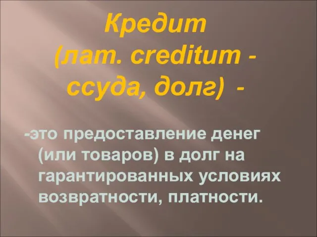 Кредит (лат. creditum - ссуда, долг) - -это предоставление денег (или товаров)