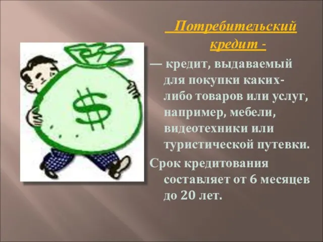 Потребительский кредит - — кредит, выдаваемый для покупки каких-либо товаров или услуг,