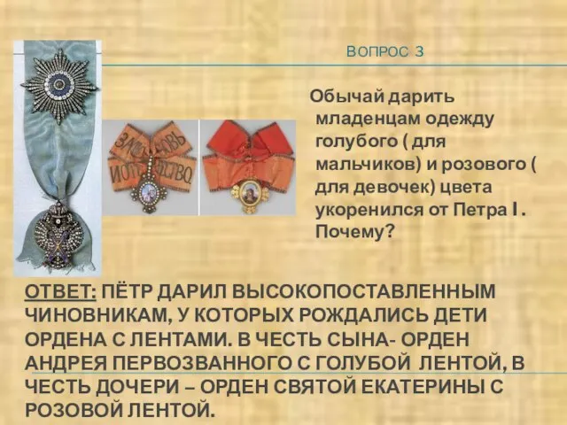 ОТВЕТ: ПЁТР ДАРИЛ ВЫСОКОПОСТАВЛЕННЫМ ЧИНОВНИКАМ, У КОТОРЫХ РОЖДАЛИСЬ ДЕТИ ОРДЕНА С ЛЕНТАМИ.