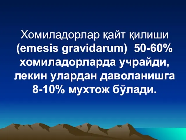 Хомиладорлар қайт қилиши (emesis gravidarum) 50-60% хомиладорларда учрайди, лекин улардан даволанишга 8-10% мухтож бўлади.