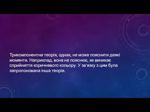 Трикомпонентна теорія, однак, не може пояснити деякі моменти. Наприклад, вона не пояснює,