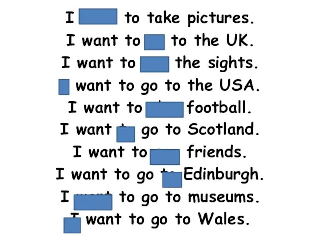 I want to take pictures. I want to go to the UK.