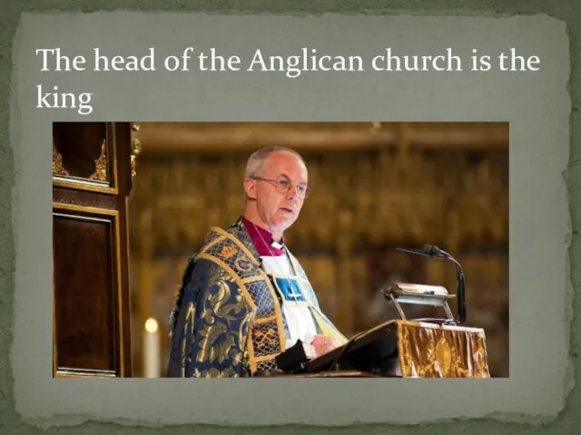 The head of the Anglican church is the king