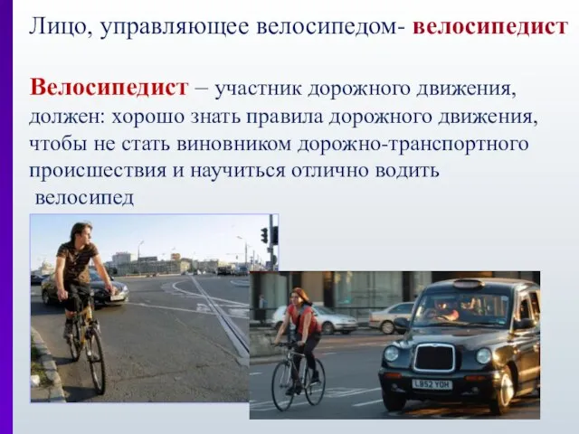 Лицо, управляющее велосипедом- велосипедист Велосипедист – участник дорожного движения, должен: хорошо знать