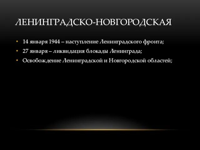 ЛЕНИНГРАДСКО-НОВГОРОДСКАЯ 14 января 1944 – наступление Ленинградского фронта; 27 января – ликвидация