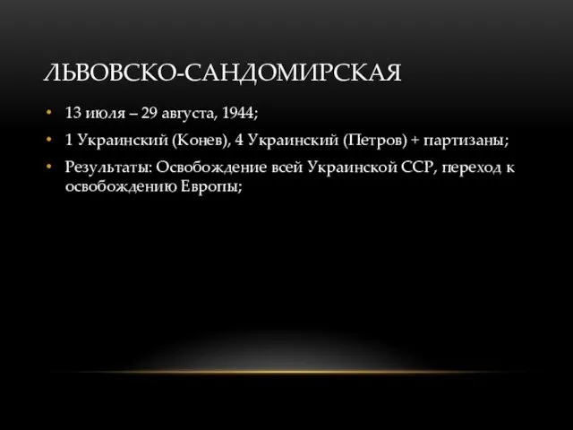 ЛЬВОВСКО-САНДОМИРСКАЯ 13 июля – 29 августа, 1944; 1 Украинский (Конев), 4 Украинский