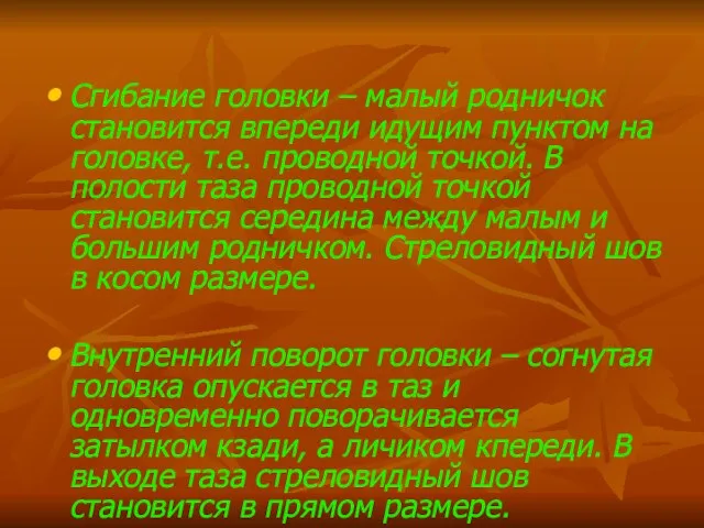 Сгибание головки – малый родничок становится впереди идущим пунктом на головке, т.е.