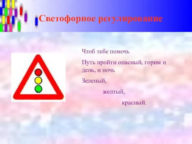 Светофорное регулирование Чтоб тебе помочь Путь пройти опасный, горим и день, и ночь Зеленый, желтый, красный.