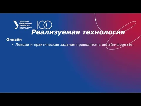 Реализуемая технология Онлайн Лекции и практические задания проводятся в онлайн-формате.