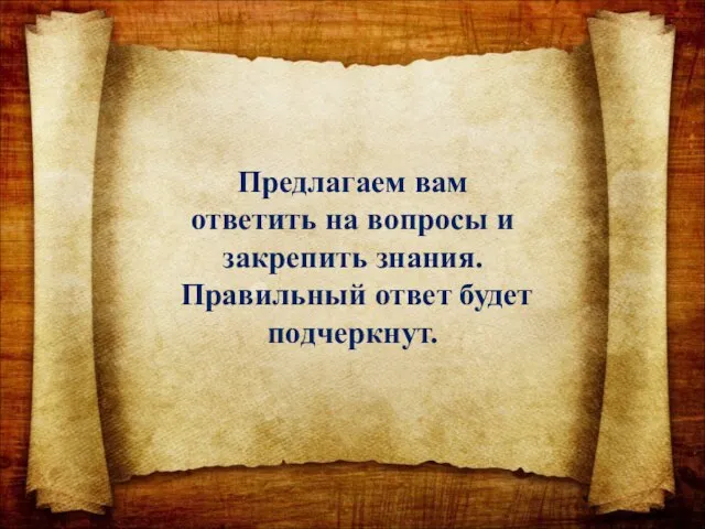 Предлагаем вам ответить на вопросы и закрепить знания. Правильный ответ будет подчеркнут.