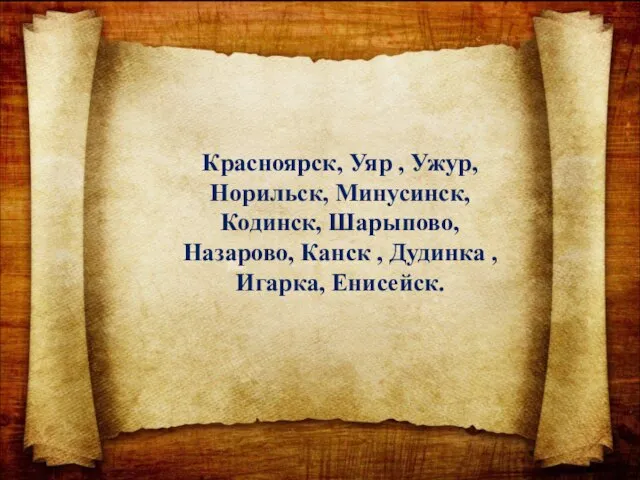 Красноярск, Уяр , Ужур, Норильск, Минусинск, Кодинск, Шарыпово, Назарово, Канск , Дудинка , Игарка, Енисейск.