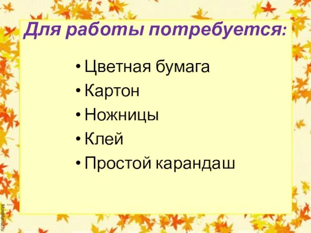 Для работы потребуется: Цветная бумага Картон Ножницы Клей Простой карандаш