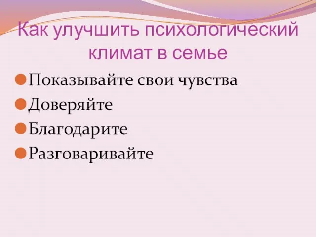 Как улучшить психологический климат в семье Показывайте свои чувства Доверяйте Благодарите Разговаривайте