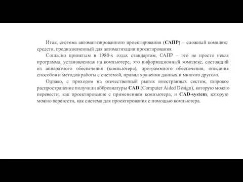 Итак, система автоматизированного проектирования (САПР) – сложный комплекс средств, предназначенный для автоматизации