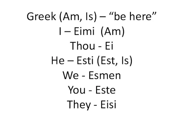 Greek (Am, Is) – “be here” I – Eimi (Am) Thou -