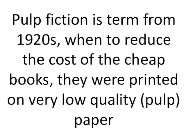 Pulp fiction is term from 1920s, when to reduce the cost of
