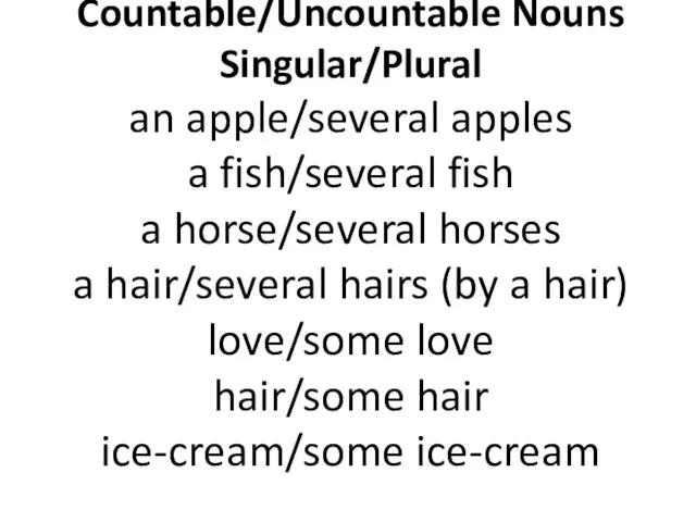 Countable/Uncountable Nouns Singular/Plural an apple/several apples a fish/several fish a horse/several horses