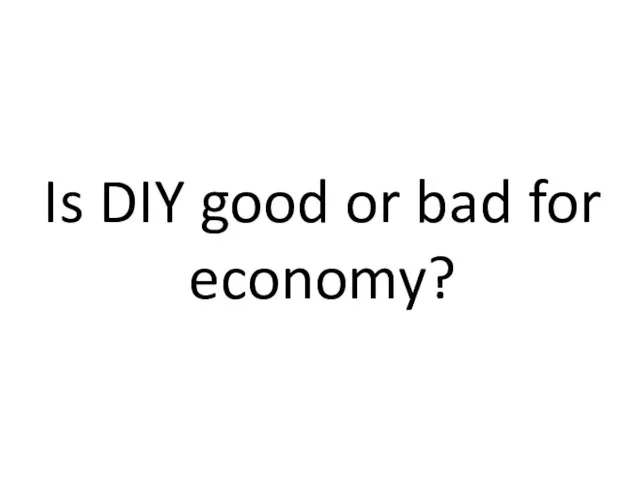 Is DIY good or bad for economy?