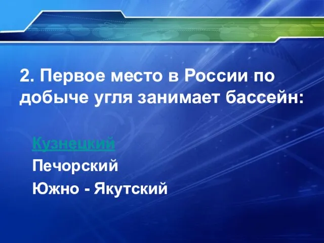 2. Первое место в России по добыче угля занимает бассейн: Кузнецкий Печорский Южно - Якутский