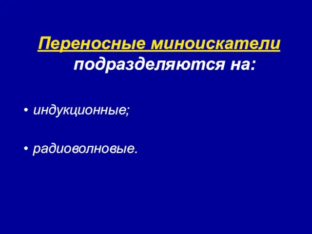 Переносные миноискатели подразделяются на: индукционные; радиоволновые.