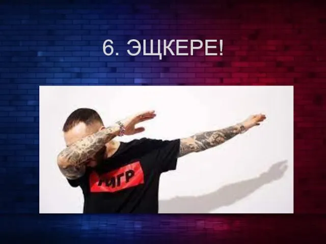 6. ЭЩКЕРЕ!