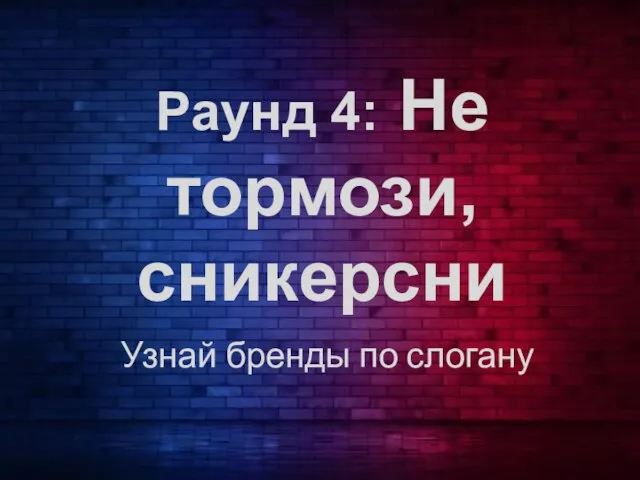 Раунд 4: Не тормози, сникерсни Узнай бренды по слогану