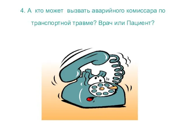 4. А кто может вызвать аварийного комиссара по транспортной травме? Врач или Пациент?