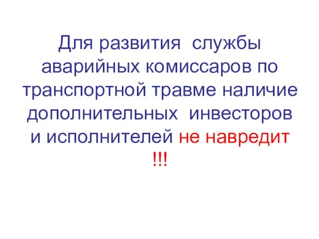 Для развития службы аварийных комиссаров по транспортной травме наличие дополнительных инвесторов и исполнителей не навредит !!!