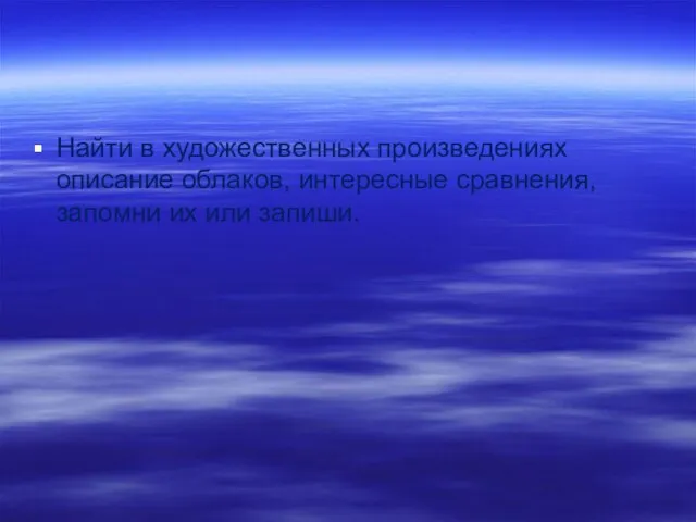 Найти в художественных произведениях описание облаков, интересные сравнения, запомни их или запиши.