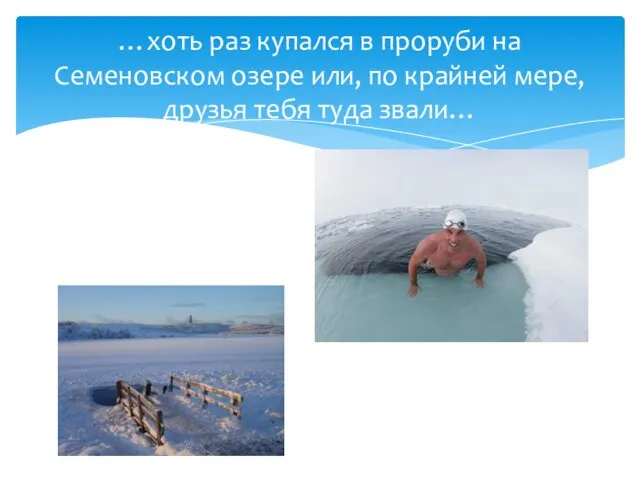 …хоть раз купался в проруби на Семеновском озере или, по крайней мере, друзья тебя туда звали…
