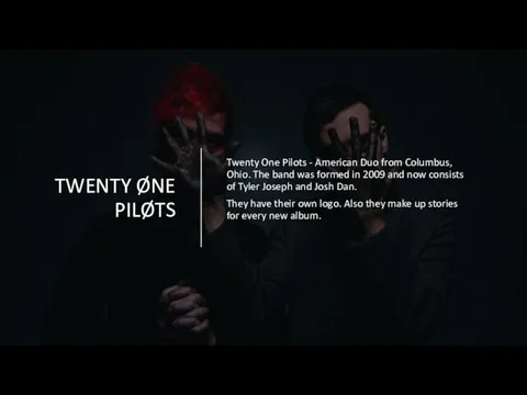 TWENTY ØNE PILØTS Twenty One Pilots - American Duo from Columbus, Ohio.