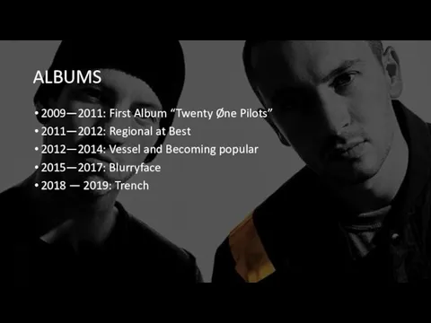 ALBUMS 2009—2011: First Album “Twenty Øne Pilots” 2011—2012: Regional at Best 2012—2014: