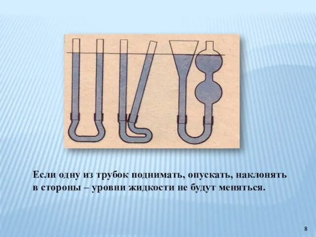 Если одну из трубок поднимать, опускать, наклонять в стороны – уровни жидкости не будут меняться.