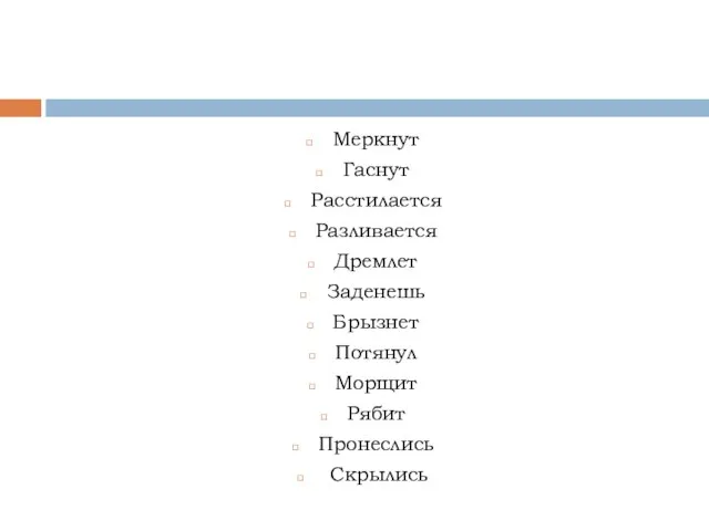 Меркнут Гаснут Расстилается Разливается Дремлет Заденешь Брызнет Потянул Морщит Рябит Пронеслись Скрылись