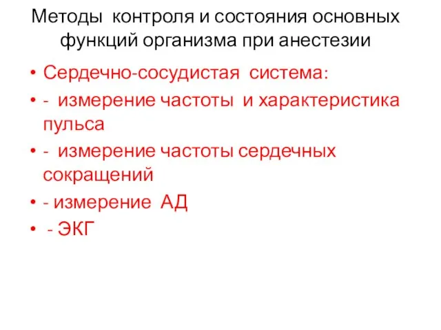 Методы контроля и состояния основных функций организма при анестезии Сердечно-сосудистая система: -