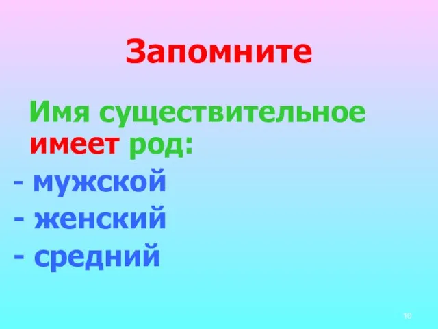 Запомните Имя существительное имеет род: - мужской - женский - средний