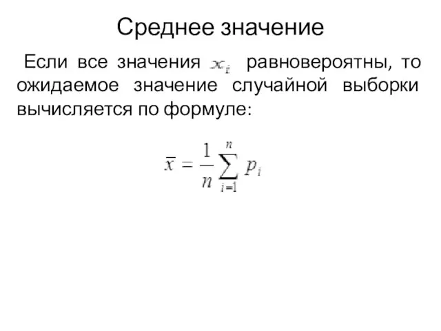 Среднее значение Если все значения равновероятны, то ожидаемое значение случайной выборки вычисляется по формуле: