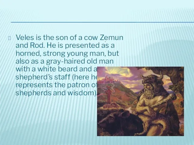 Veles is the son of a cow Zemun and Rod. He is