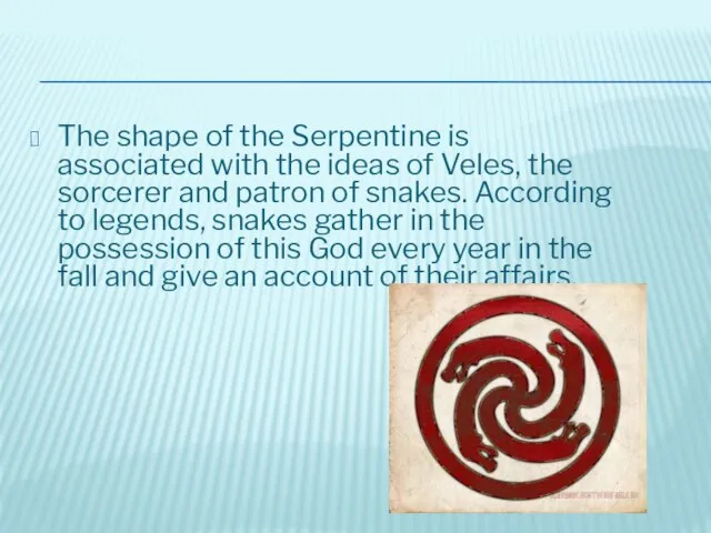 The shape of the Serpentine is associated with the ideas of Veles,