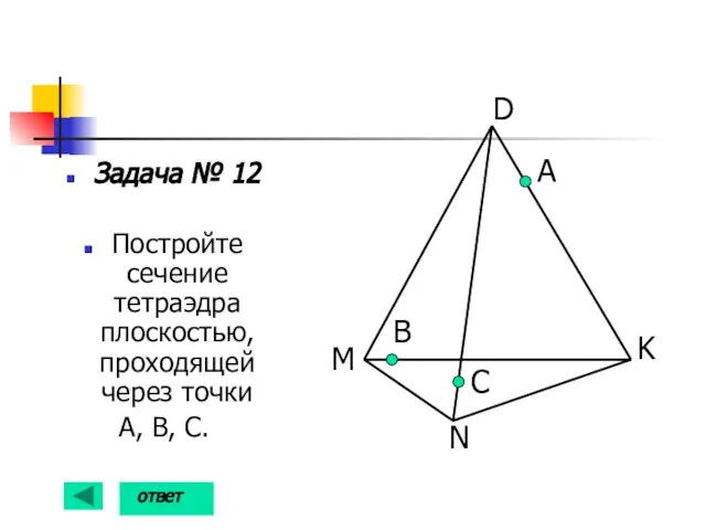Задача № 12 Постройте сечение тетраэдра плоскостью, проходящей через точки А, В,