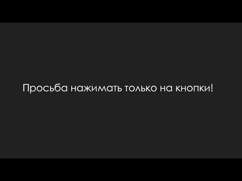 Просьба нажимать только на кнопки!