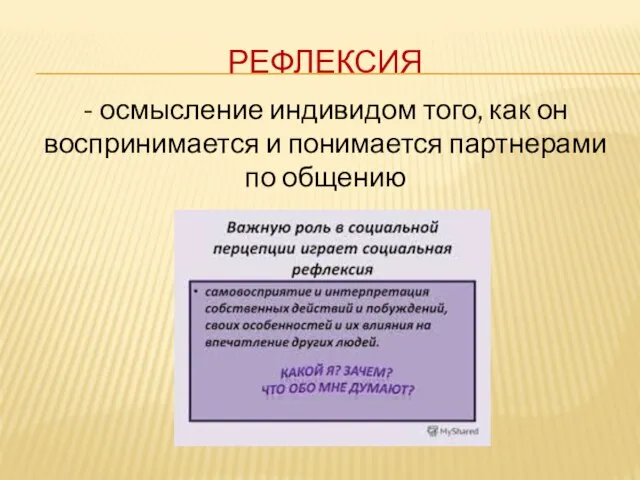 РЕФЛЕКСИЯ - осмысление индивидом того, как он воспринимается и понимается партнерами по общению