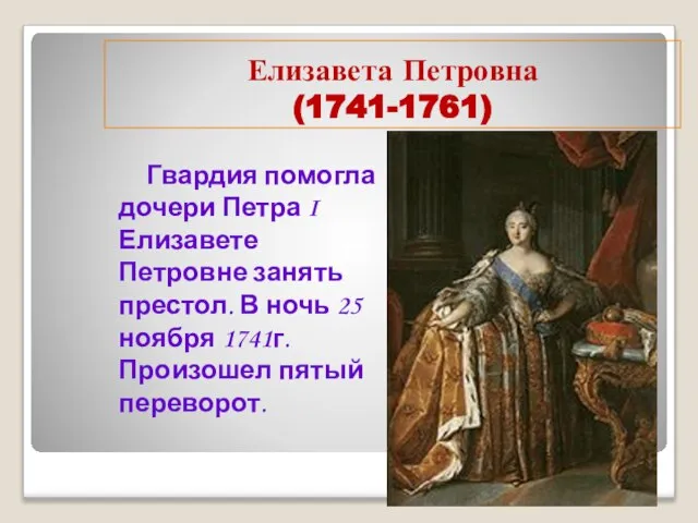 Елизавета Петровна (1741-1761) Гвардия помогла дочери Петра I Елизавете Петровне занять престол.
