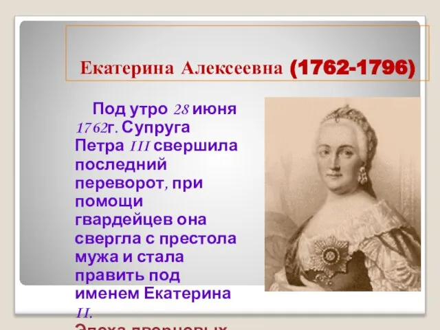 Екатерина Алексеевна (1762-1796) Под утро 28 июня 1762г. Супруга Петра III свершила