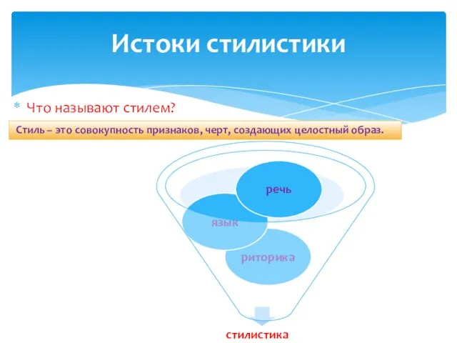 Что называют стилем? Истоки стилистики Стиль – это совокупность признаков, черт, создающих целостный образ.