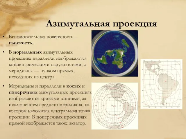 Азимутальная проекция Вспомогательная поверхность – плоскость. В нормальных азимутальных проекциях параллели изображаются