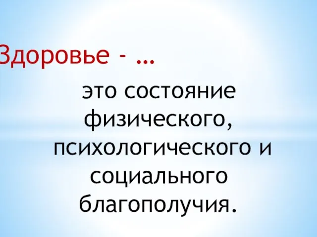 Здоровье - … это состояние физического, психологического и социального благополучия.