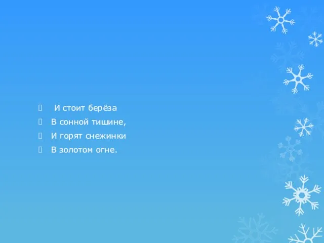 И стоит берёза В сонной тишине, И горят снежинки В золотом огне.